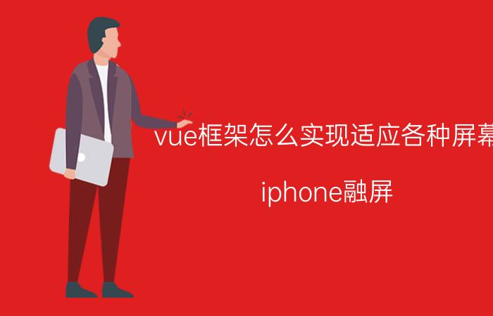 vue框架怎么实现适应各种屏幕 iphone融屏？